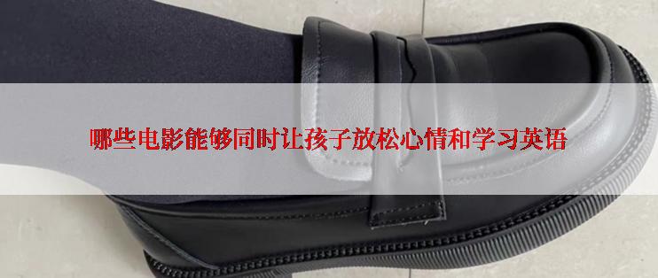 哪些电影能够同时让孩子放松心情和学习英语