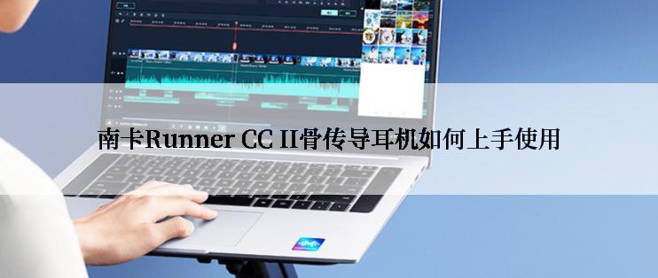 南卡Runner CC II骨传导耳机如何上手使用