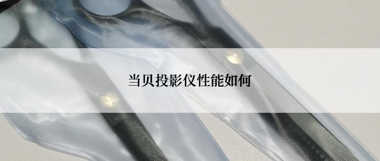 当贝投影仪性能如何