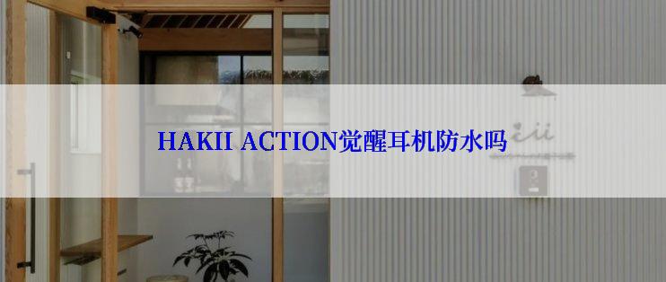 HAKII ACTION觉醒耳机防水吗