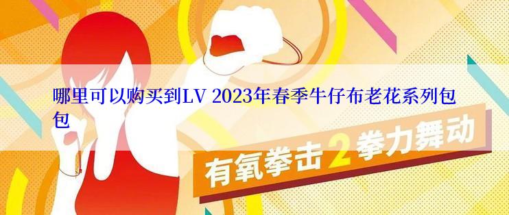 哪里可以购买到LV 2023年春季牛仔布老花系列包包