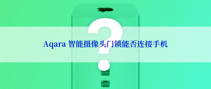 Aqara 智能摄像头门锁能否连接手机