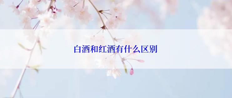 白酒和红酒有什么区别