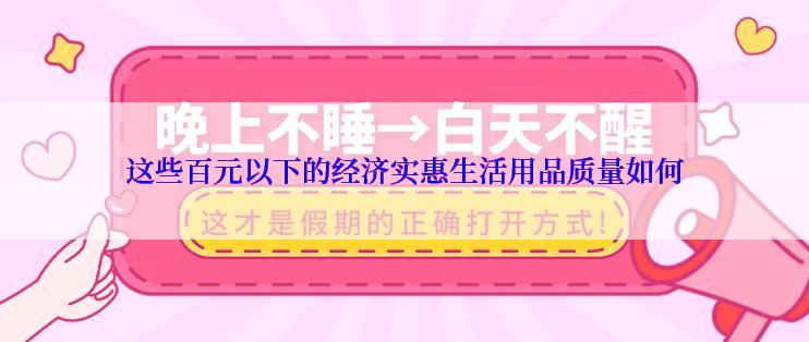 这些百元以下的经济实惠生活用品质量如何