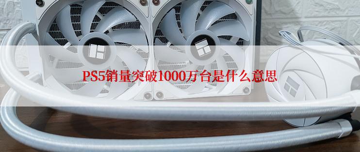 PS5销量突破1000万台是什么意思