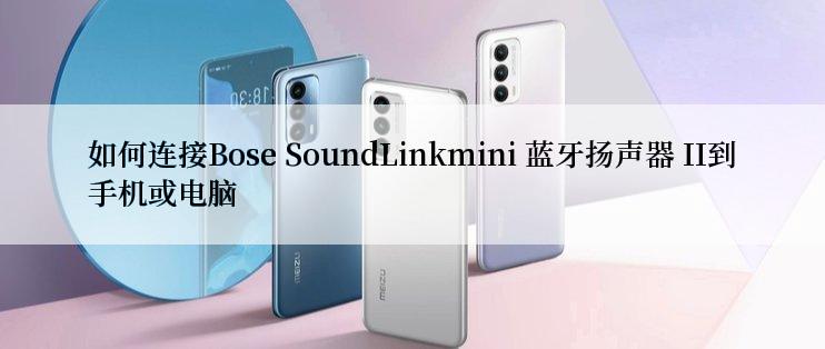 如何连接Bose SoundLinkmini 蓝牙扬声器 II到手机或电脑