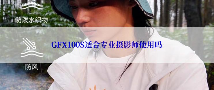 GFX100S适合专业摄影师使用吗