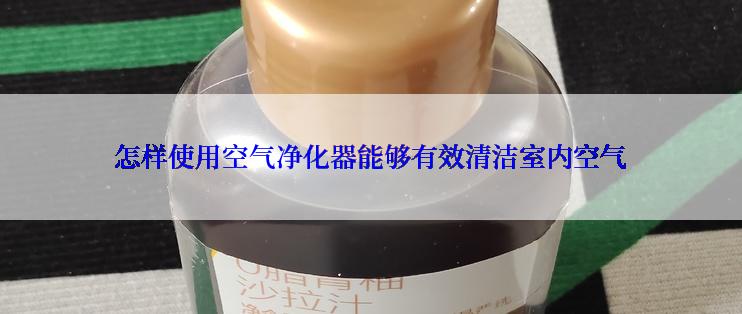 怎样使用空气净化器能够有效清洁室内空气