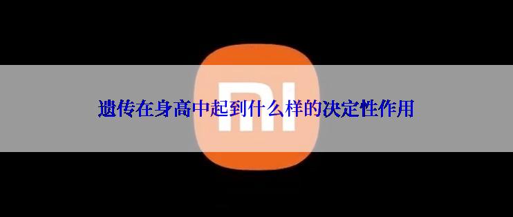 遗传在身高中起到什么样的决定性作用