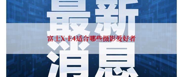 富士X-E4适合哪些摄影爱好者