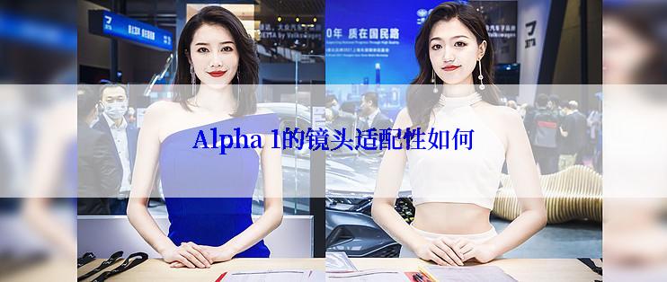 Alpha 1的镜头适配性如何