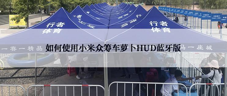 如何使用小米众筹车萝卜HUD蓝牙版