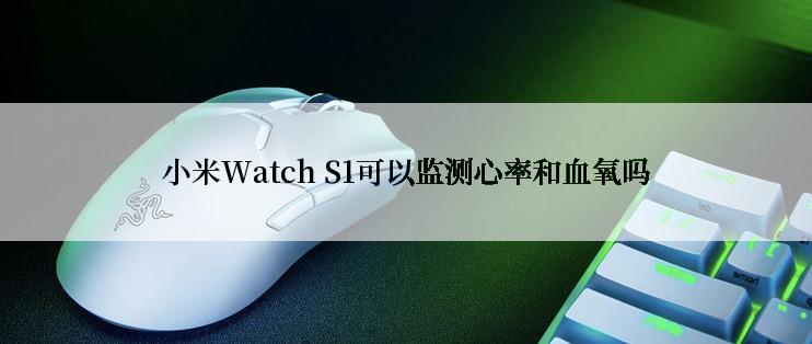 小米Watch S1可以监测心率和血氧吗