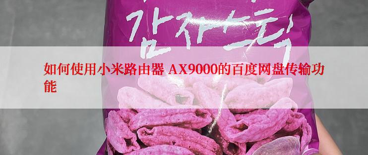 如何使用小米路由器 AX9000的百度网盘传输功能