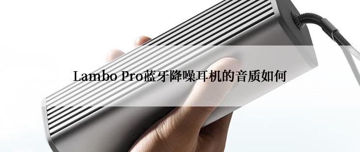 Lambo Pro蓝牙降噪耳机的音质如何