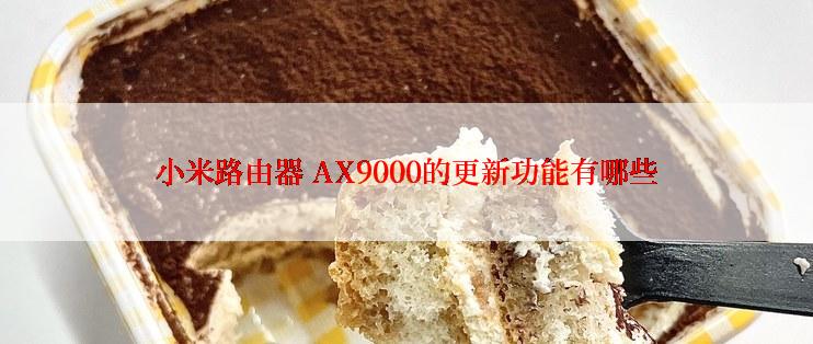 小米路由器 AX9000的更新功能有哪些