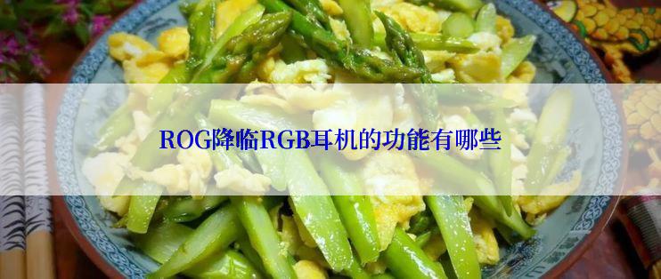 ROG降临RGB耳机的功能有哪些