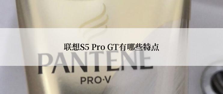 联想S5 Pro GT有哪些特点