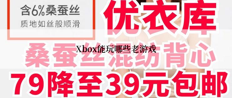 Xbox能玩哪些老游戏