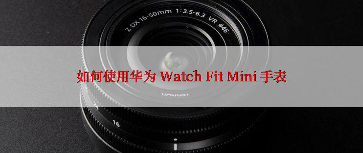 如何使用华为 Watch Fit Mini 手表