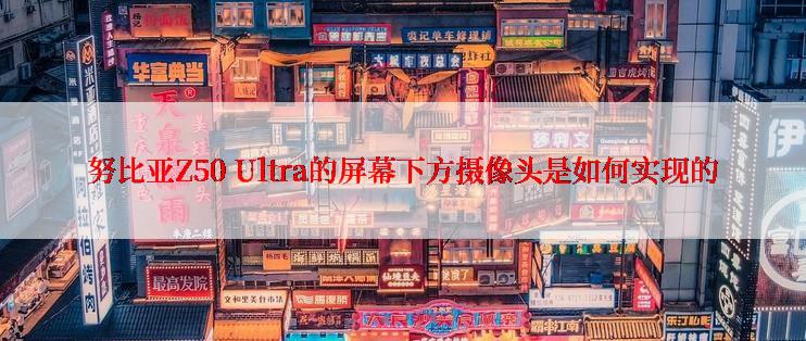 努比亚Z50 Ultra的屏幕下方摄像头是如何实现的