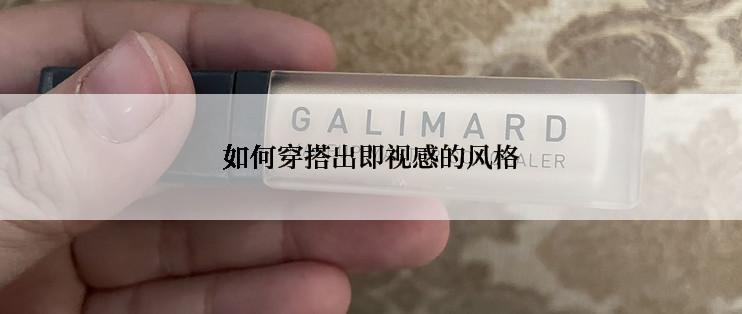 如何穿搭出即视感的风格