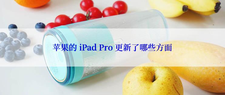 苹果的 iPad Pro 更新了哪些方面