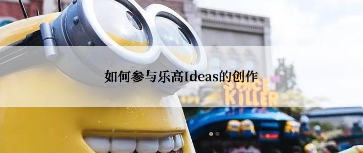 如何参与乐高Ideas的创作