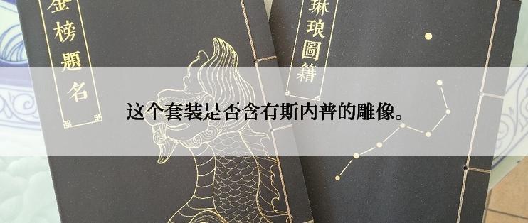 这个套装是否含有斯内普的雕像。