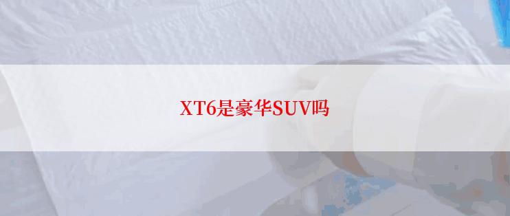 XT6是豪华SUV吗