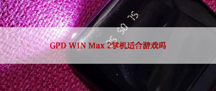 GPD WIN Max 2掌机适合游戏吗