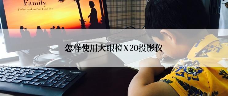 怎样使用大眼橙X20投影仪