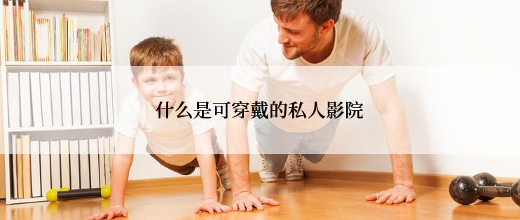 什么是可穿戴的私人影院