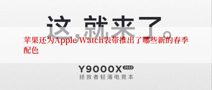 苹果还为Apple Watch表带推出了哪些新的春季配色