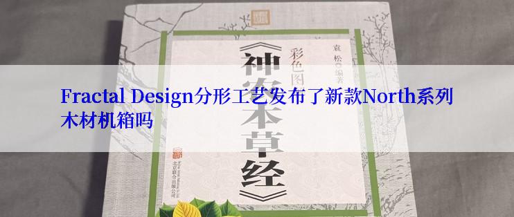 Fractal Design分形工艺发布了新款North系列木材机箱吗