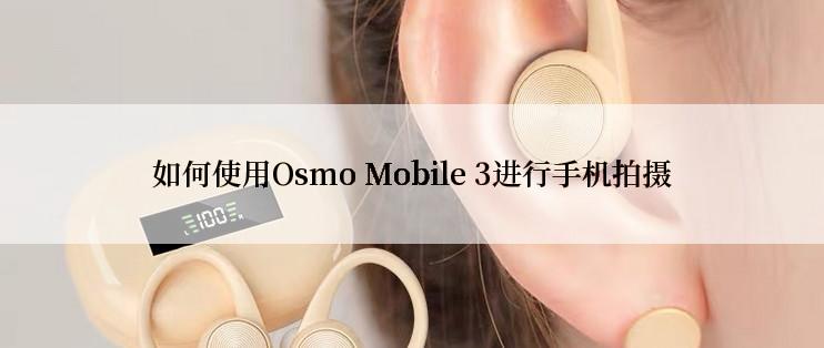 如何使用Osmo Mobile 3进行手机拍摄