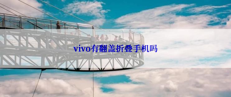 vivo有翻盖折叠手机吗