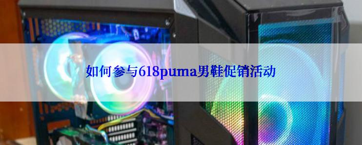 如何参与618puma男鞋促销活动