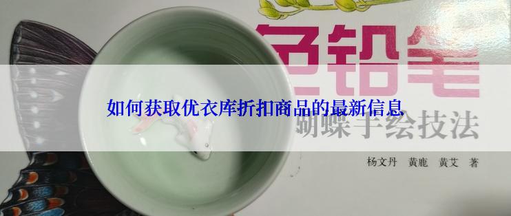 如何获取优衣库折扣商品的最新信息