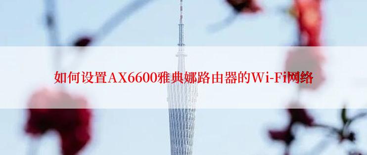 如何设置AX6600雅典娜路由器的Wi-Fi网络