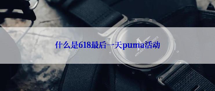 什么是618最后一天puma活动