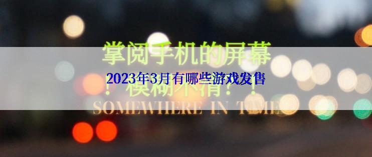 2023年3月有哪些游戏发售