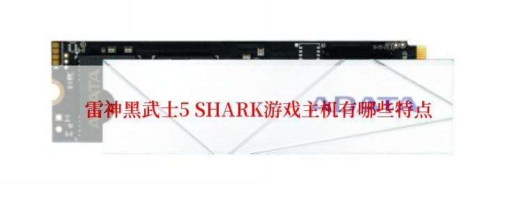 雷神黑武士5 SHARK游戏主机有哪些特点