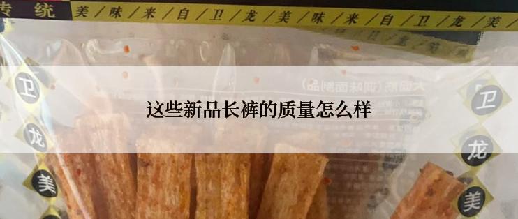 这些新品长裤的质量怎么样