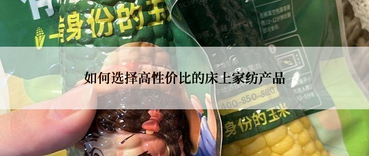 如何选择高性价比的床上家纺产品