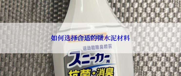 如何选择合适的微水泥材料