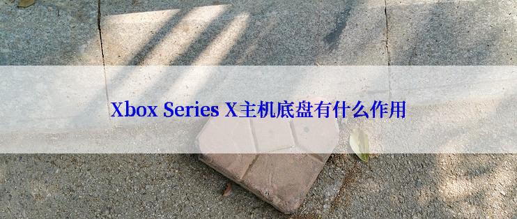 Xbox Series X主机底盘有什么作用