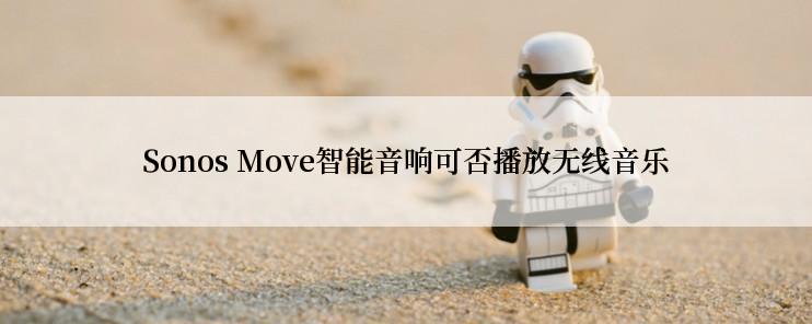 Sonos Move智能音响可否播放无线音乐