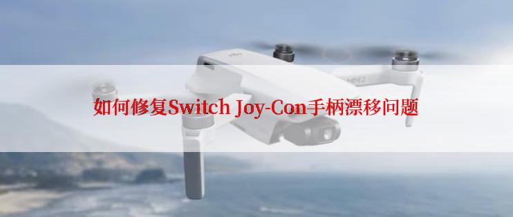 如何修复Switch Joy-Con手柄漂移问题