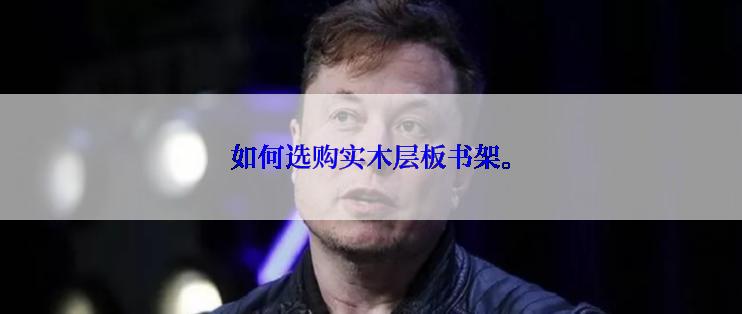 如何选购实木层板书架。